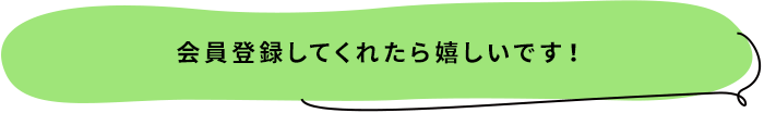 会員登録してくれたら嬉しいです！